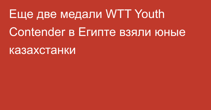 Еще две медали WTT Youth Contender в Египте взяли юные казахстанки