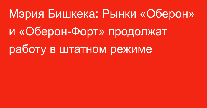 Мэрия Бишкека: Рынки «Оберон» и «Оберон-Форт» продолжат работу в штатном режиме