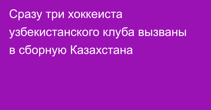 Сразу три хоккеиста узбекистанского клуба вызваны в сборную Казахстана