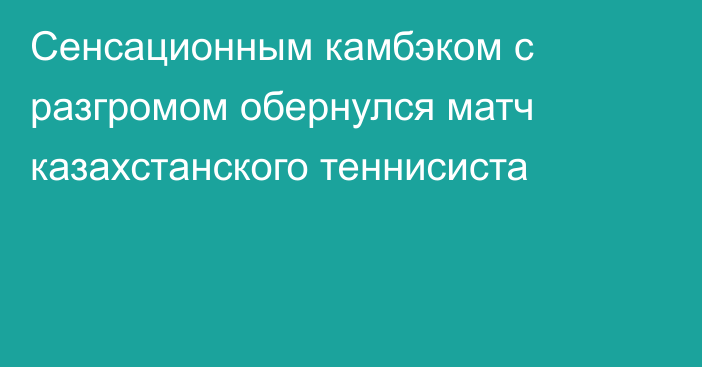 Сенсационным камбэком с разгромом обернулся матч казахстанского теннисиста