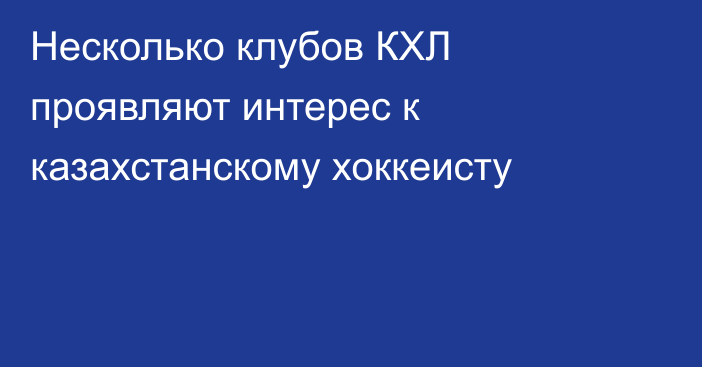 Несколько клубов КХЛ проявляют интерес к казахстанскому хоккеисту