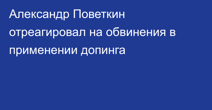 Александр Поветкин отреагировал на обвинения в применении допинга