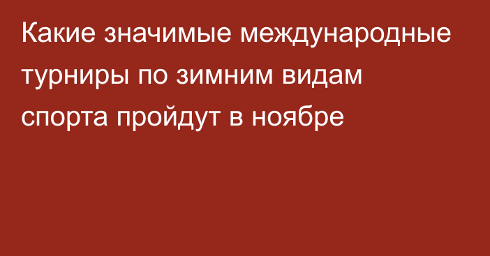 Какие значимые международные турниры по зимним видам спорта пройдут в ноябре