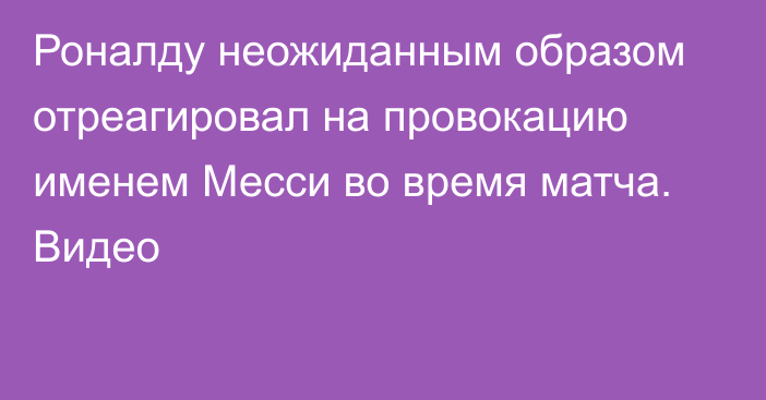 Роналду неожиданным образом отреагировал на провокацию именем Месси во время матча. Видео