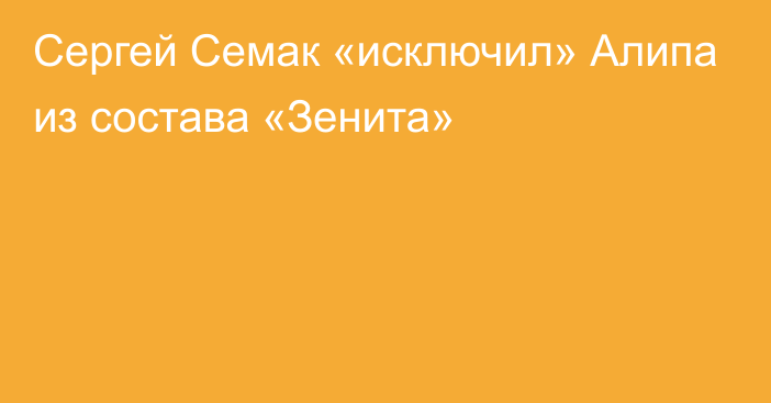 Сергей Семак «исключил» Алипа из состава «Зенита»