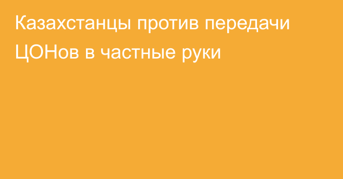 Казахстанцы против передачи ЦОНов в частные руки