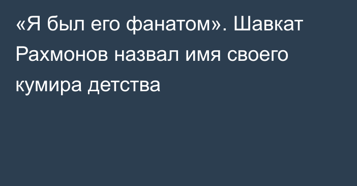 «Я был его фанатом». Шавкат Рахмонов назвал имя своего кумира детства