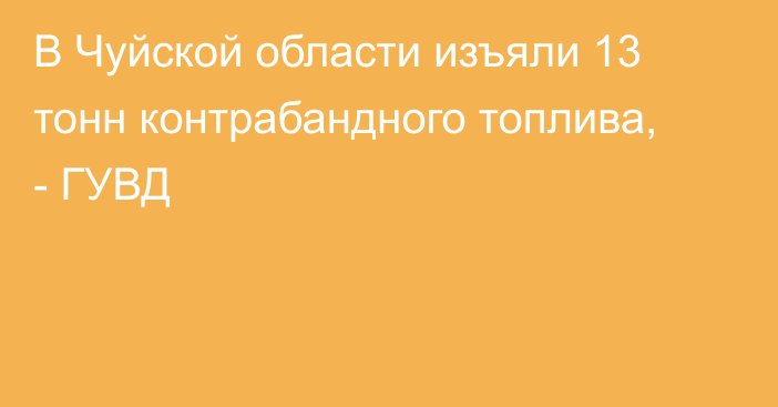 В Чуйской области изъяли 13 тонн контрабандного топлива, - ГУВД