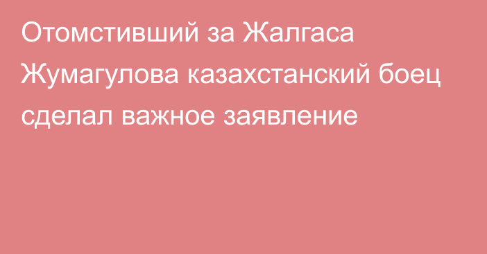 Отомстивший за Жалгаса Жумагулова казахстанский боец сделал важное заявление