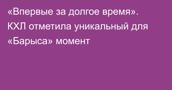 «Впервые за долгое время». КХЛ отметила уникальный для «Барыса» момент