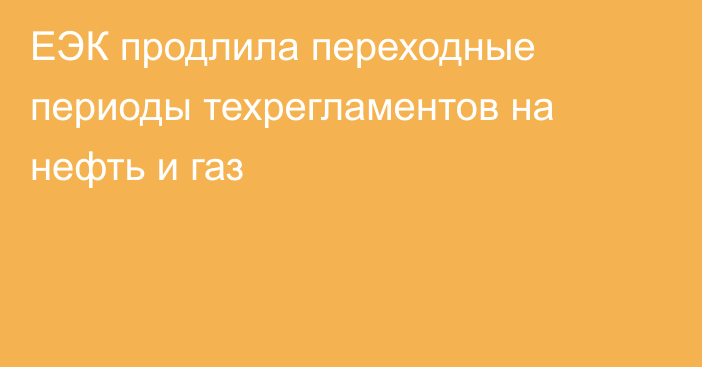 ЕЭК продлила переходные периоды техрегламентов на нефть и газ