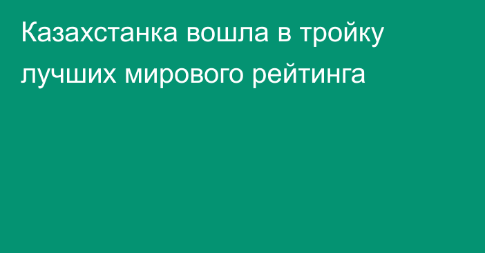 Казахстанка вошла в тройку лучших мирового рейтинга