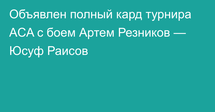 Объявлен полный кард турнира ACA с боем Артем Резников — Юсуф Раисов