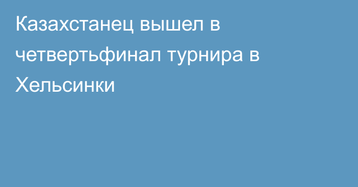 Казахстанец вышел в четвертьфинал турнира в Хельсинки