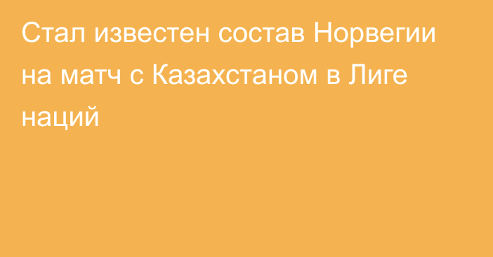 Стал известен состав Норвегии на матч с Казахстаном в Лиге наций