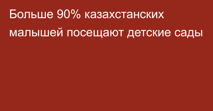 Больше 90% казахстанских малышей посещают детские сады