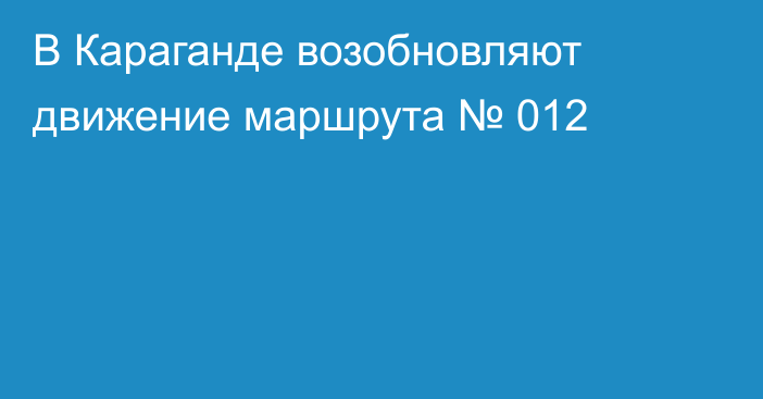 В Караганде возобновляют движение маршрута № 012