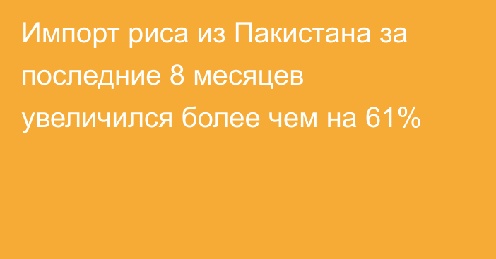 Импорт риса из Пакистана за последние 8 месяцев увеличился более чем на 61%