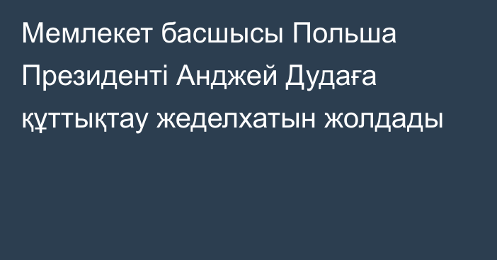 Мемлекет басшысы Польша Президенті Анджей Дудаға құттықтау жеделхатын жолдады