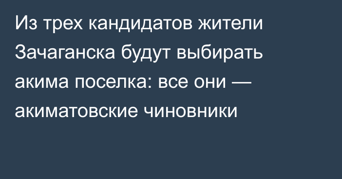 Из трех кандидатов жители Зачаганска будут выбирать акима поселка: все они — акиматовские чиновники