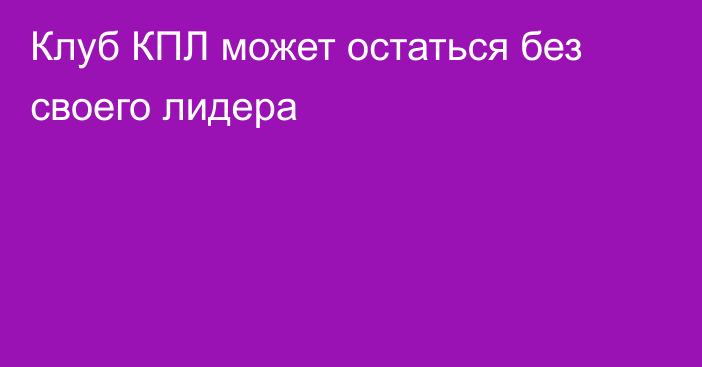 Клуб КПЛ может остаться без своего лидера