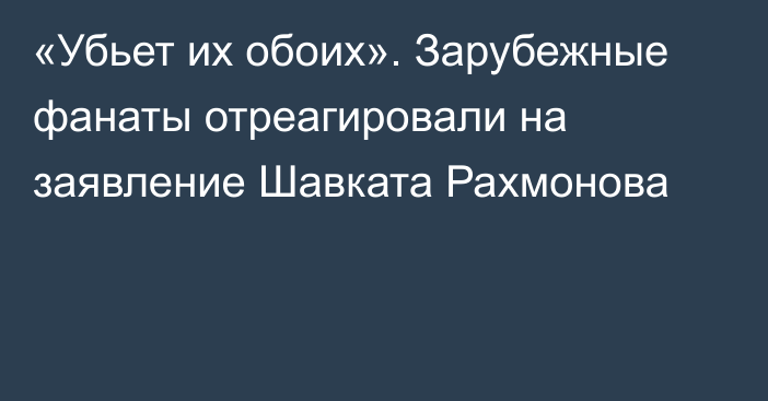 «Убьет их обоих». Зарубежные фанаты отреагировали на заявление Шавката Рахмонова