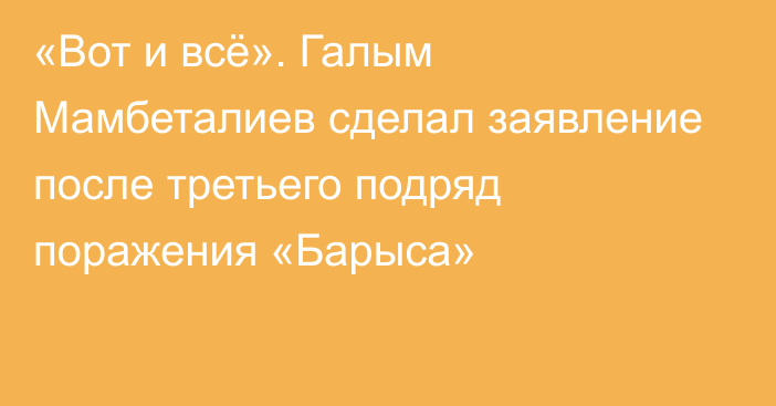 «Вот и всё». Галым Мамбеталиев сделал заявление после третьего подряд поражения «Барыса»