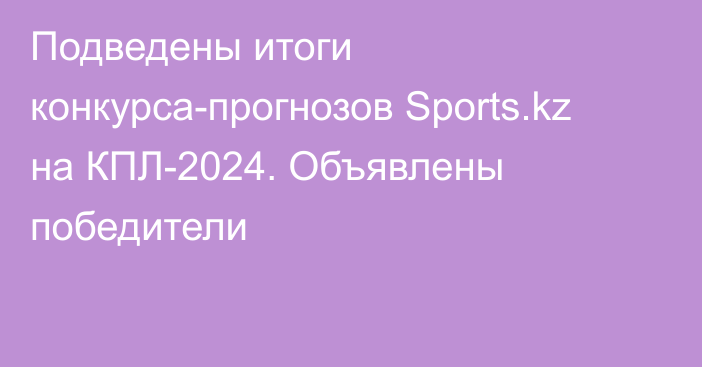 Подведены итоги конкурса-прогнозов Sports.kz на КПЛ-2024. Объявлены победители