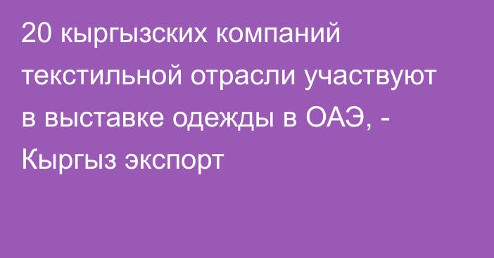 20 кыргызских компаний текстильной отрасли участвуют в выставке одежды в ОАЭ, - Кыргыз экспорт