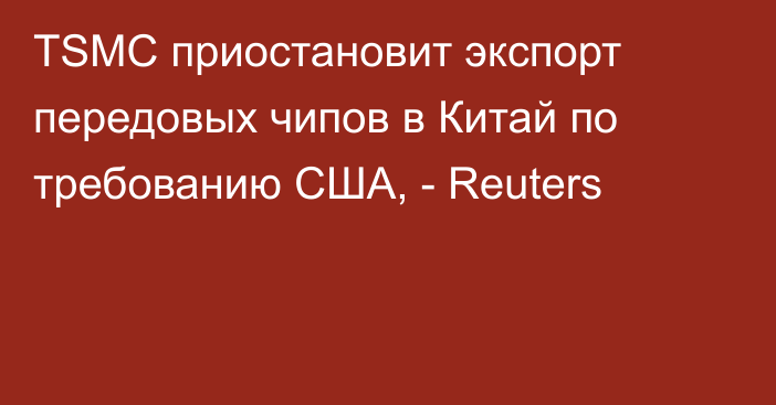 TSMC приостановит экспорт передовых чипов в Китай по требованию США, - Reuters