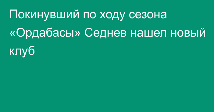 Покинувший по ходу сезона «Ордабасы» Седнев нашел новый клуб