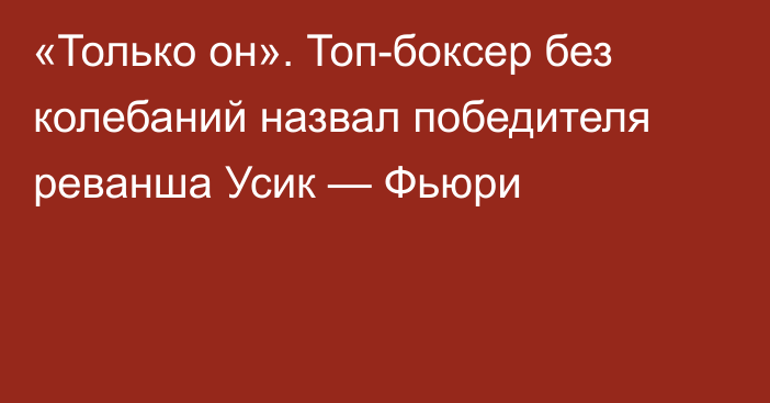 «Только он». Топ-боксер без колебаний назвал победителя реванша Усик — Фьюри