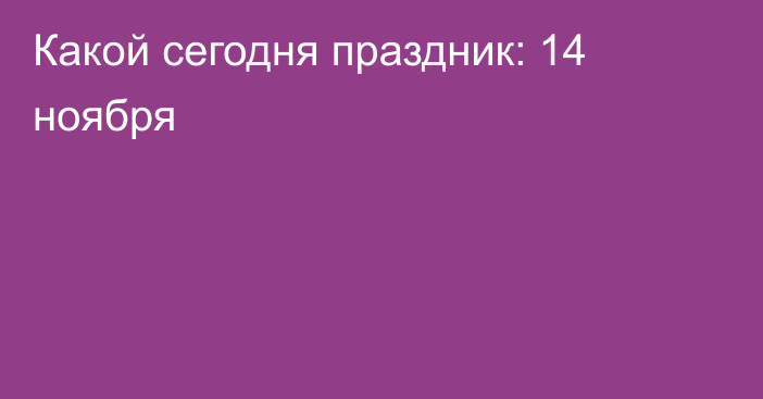 Какой сегодня праздник: 14 ноября