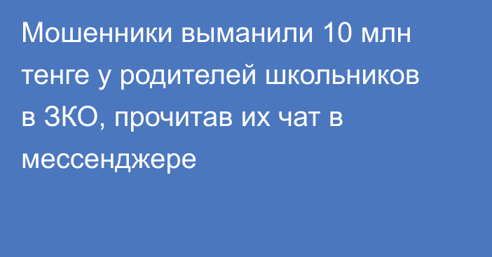 Мошенники выманили 10 млн тенге у родителей школьников в ЗКО, прочитав их чат в мессенджере