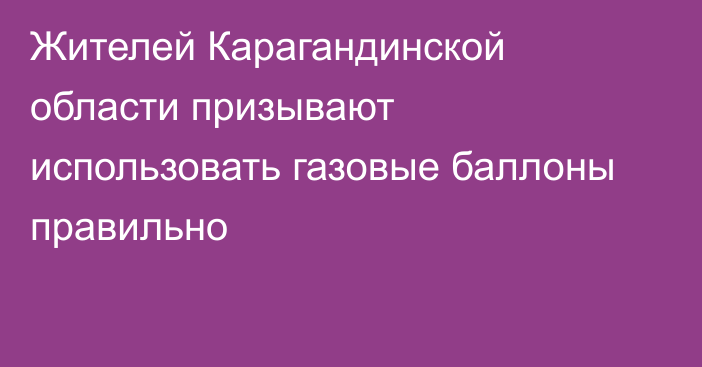 Жителей Карагандинской области призывают использовать газовые баллоны правильно