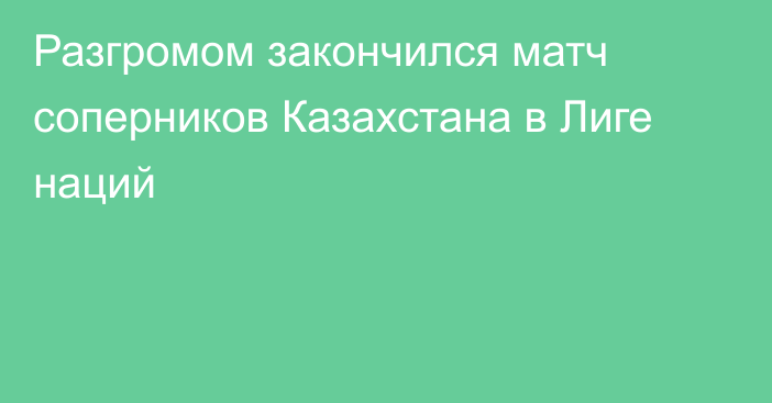 Разгромом закончился матч соперников Казахстана в Лиге наций