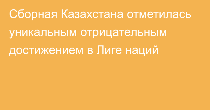 Сборная Казахстана отметилась уникальным отрицательным достижением в Лиге наций