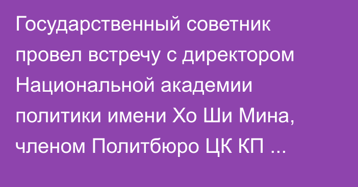 Государственный советник провел встречу с директором Национальной академии политики имени Хо Ши Мина, членом Политбюро ЦК КП Вьетнама Нгуен Суан Тхангом