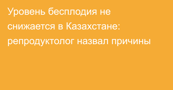 Уровень бесплодия не снижается в Казахстане: репродуктолог назвал причины