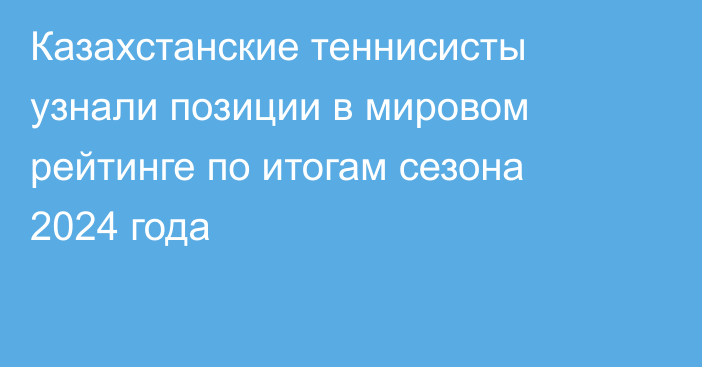 Казахстанские теннисисты узнали позиции в мировом рейтинге по итогам сезона 2024 года