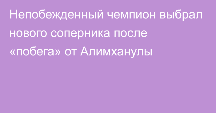 Непобежденный чемпион выбрал нового соперника после «побега» от Алимханулы