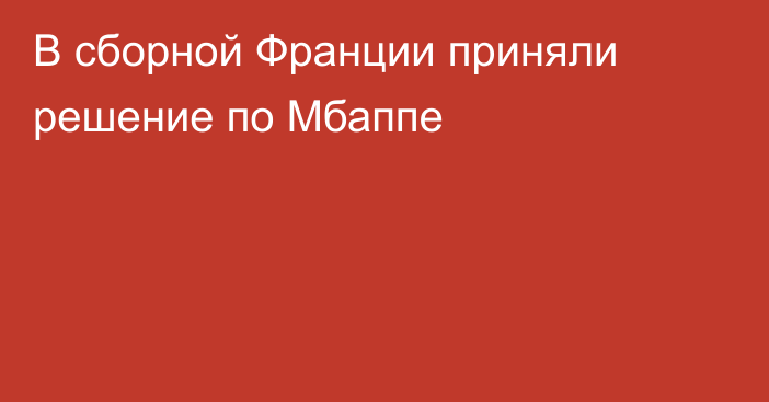 В сборной Франции приняли решение по Мбаппе