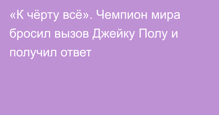 «К чёрту всё». Чемпион мира бросил вызов Джейку Полу и получил ответ