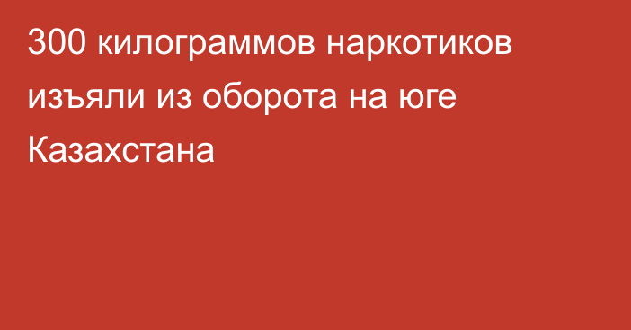 300 килограммов наркотиков изъяли из оборота на юге Казахстана