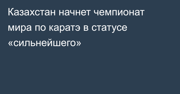 Казахстан начнет чемпионат мира по каратэ в статусе «сильнейшего»