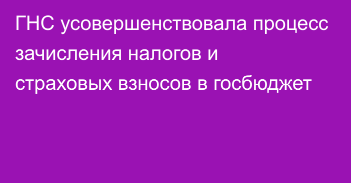 ГНС усовершенствовала процесс зачисления налогов и страховых взносов в госбюджет