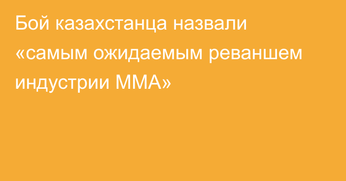 Бой казахстанца назвали «самым ожидаемым реваншем индустрии ММА»