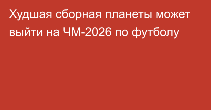 Худшая сборная планеты может выйти на ЧМ-2026 по футболу