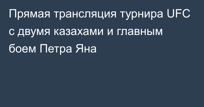 Прямая трансляция турнира UFC с двумя казахами и главным боем Петра Яна