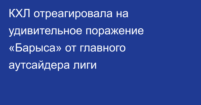 КХЛ отреагировала на удивительное поражение «Барыса» от главного аутсайдера лиги